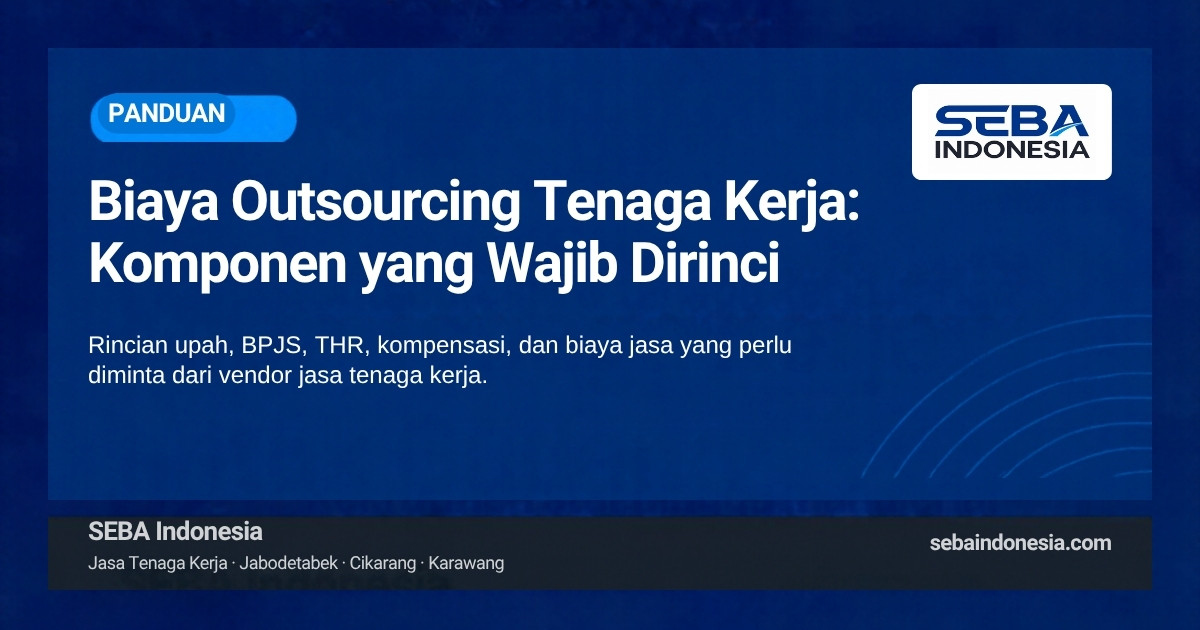 Sampul artikel SEBA Indonesia: Biaya Outsourcing Tenaga Kerja, komponen yang wajib dirinci vendor jasa tenaga kerja